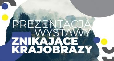Wystawa pn. „Znikające Krajobrazy”